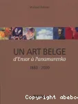 Un art belge d'Ensor à Panamarenko 1880 à 2000